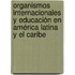 Organismos internacionales y educación en América Latina y el Caribe