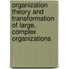 Organization Theory and Transformation of Large, Complex Organizations door Steve Else