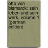 Otto Von Bismarck: Sein Leben Und Sein Werk, Volume 1 (German Edition) door Kreutzer Johannes