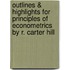 Outlines & Highlights For Principles Of Econometrics By R. Carter Hill