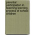 Parental Participation in Teaching Learning Process of School Children