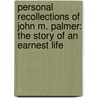 Personal Recollections Of John M. Palmer: The Story Of An Earnest Life door John McAuley Palmer