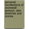 Personal Recollections of Stonewall Jackson, Also Sketches and Stories by John G. Gittings