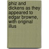 Phiz and Dickens As They Appeared to Edgar Browne, with Original Illus by Edgar Browne