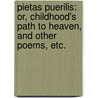 Pietas Puerilis: or, Childhood's Path to Heaven, and other poems, etc. door Albert Eubule Evans