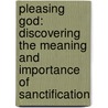 Pleasing God: Discovering the Meaning and Importance of Sanctification by R.C. Sproul