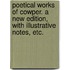 Poetical Works of Cowper. A new edition, with illustrative notes, etc.