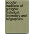 Popular Traditions of Glasgow: historical, legendary and biographical.