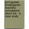 Portuguese Kindergarten Teachers' Conceptions About Sts - A Case Study door Rui Marques Vieira