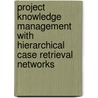 Project Knowledge Management With Hierarchical Case Retrieval Networks door Maya Kaner
