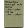 Promotion of Learning in India During Muhammadan Rule (by Muhammadans) by Narendra Nath Law