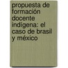 Propuesta de Formación Docente Indígena: El caso de Brasil y México by Mercedes Araceli Ramírez Benítez