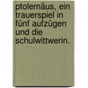Ptolemäus, ein Trauerspiel in fünf Aufzügen und die Schulwittwerin. by Johann Gottlieb Schummel