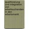 Qualifizierung Und Integration Von Arbeitsuchenden in Den Arbeitsmarkt by Marc Ehlert