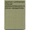 Quantum Confinement Induced Photoluminescence in Silicon Nanoparticles by Swarniv Chandra