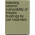 Reducing seismic vulnerability of historic buildings by soil treatment
