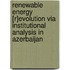 Renewable Energy [R]evolution Via Institutional Analysis in Azerbaijan