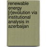 Renewable Energy [R]evolution Via Institutional Analysis in Azerbaijan door Jamalya Imanova