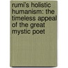 Rumi's Holistic Humanism: The Timeless Appeal of the Great Mystic Poet by Mirza Iqbal Ashraf