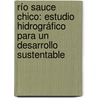 Río Sauce Chico: Estudio Hidrográfico para un Desarrollo Sustentable by Mariana Paula Torrero