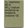 Rï¿½Pertoire De La Littï¿½Rature Ancienne Et Moderne (Volume 13) by General Books