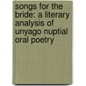 Songs For The Bride: A Literary Analysis Of Unyago Nuptial Oral Poetry door Wangari Mwai