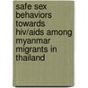 Safe Sex Behaviors Towards Hiv/aids Among Myanmar Migrants In Thailand door Kyaw Soe Nyunt
