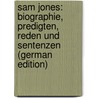 Sam Jones: Biographie, Predigten, Reden Und Sentenzen (German Edition) door Porter Jones Sam