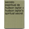 Secreto Espiritual De Hudson Taylor = Hudson Taylor's Spiritual Secret by Howard Taylor