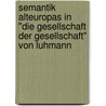 Semantik Alteuropas in "Die Gesellschaft der Gesellschaft" von Luhmann door Frank Christian Petersen