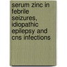 Serum Zinc In Febrile Seizures, Idiopathic Epilepsy And Cns Infections door Om Shankar Chaurasiya