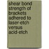 Shear Bond Strength of Brackets Adhered to laser-Etch Versus Acid-Etch