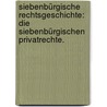 Siebenbürgische Rechtsgeschichte: Die siebenbürgischen Privatrechte. door Friedrich Schuler Von Libloy