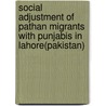 Social Adjustment of Pathan Migrants with Punjabis in Lahore(Pakistan) by Qaisar Khalid Mehmood