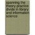 Spanning The Theory-Practice Divide In Library And Information Science