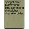 Spiegel edler Pfarrfrauen: Eine Sammlung christlicher Charakterbilder. door Johann Christian Friedrich Burk