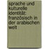 Sprache und kulturelle Identität: Französisch in der arabischen Welt