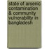 State of Arsenic Contamination & Community Vulnerability in Bangladesh