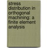 Stress Distribution in Orthogonal Machining: A Finite Element Analysis door Reza Negarestani