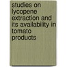 Studies on Lycopene Extraction and Its Availability in Tomato Products door Shakila Banu