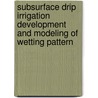 Subsurface Drip Irrigation Development and Modeling of Wetting Pattern by Mohammad Elnesr