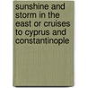 Sunshine and Storm in the East or Cruises to Cyprus and Constantinople door Lady Annie Brassey