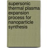 Supersonic Thermal Plasma Expansion Process for Nanoparticle Synthesis door Biswajit Bora