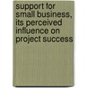 Support for Small Business, Its Perceived Influence on Project Success by Roxandra Giorgiana Florincuta