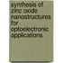 Synthesis of Zinc Oxide Nanostructures for Optoelectronic Applications