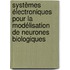 Systèmes électroniques pour la modélisation de neurones biologiques