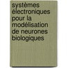 Systèmes électroniques pour la modélisation de neurones biologiques door Sylvain Saighi