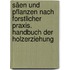 Säen und Pflanzen nach forstlicher Praxis. Handbuch der Holzerziehung