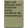 Säen und Pflanzen nach forstlicher Praxis. Handbuch der Holzerziehung door Burckhardt
