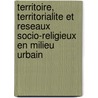 Territoire, Territorialite Et Reseaux Socio-religieux En Milieu Urbain door Christian Thierry Manga